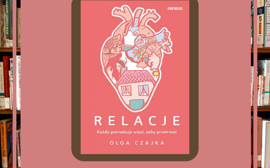 Recenzja: RELACJE. Każdy potrzebuje więzi, żeby przetrwać (Olga Czajka)